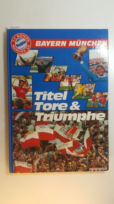 Hinko, Raimund  FC Bayern München. Titel, Tore & Triumphe. 