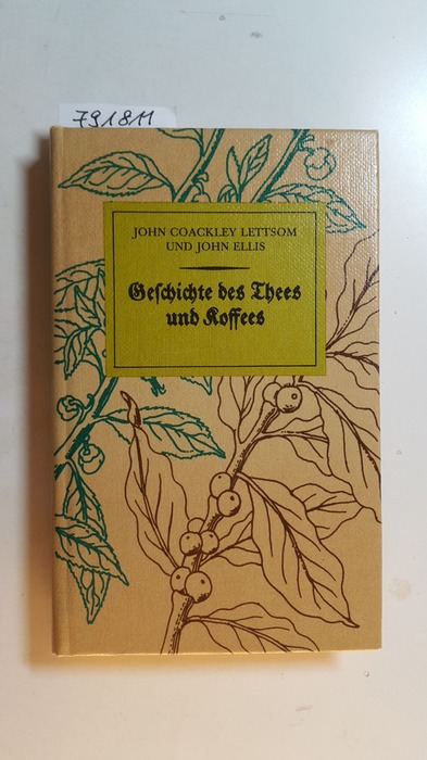 Lettsom, John Coakley [Verfasser] ; Ellis, John [Übersetzer]  Geschichte des Thees und Koffees 