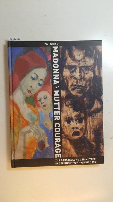 Bartholomeyczik, Gesa (Mitwirkender)  Zwischen Madonna und Mutter Courage : zur Darstellung der Mutter in der Kunst von 1905 bis 1935 ; 