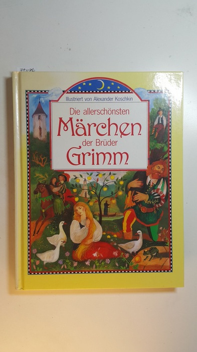 Grimm, Jacob (Herausgeber)  Die allerschönsten Märchen der Brüder Grimm / ill. von Alexander Koschkin 