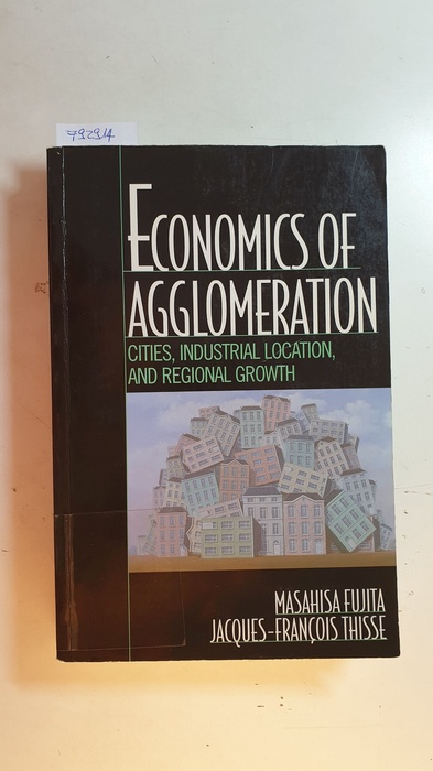 Fujita, Masahisa [Verfasser] ; Thisse, Jacques-François [Verfasser]  Economics of agglomeration : cities, industrial location, and regional growth 