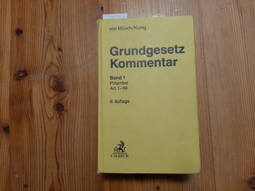 Münch, Ingo von [Begründer des Werks] ; Kunig, Philip [Herausgeber]  Grundgesetz Kommentar, Teil: Band 1, Präambel bis Art. 69 