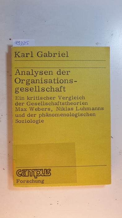 Gabriel, Karl  Analysen der Organisationsgesellschaft : ein kritischer Vergleich der Gesellschaftstheorien Max Webers, Niklas Luhmanns und der phänomenologischen Soziologie 