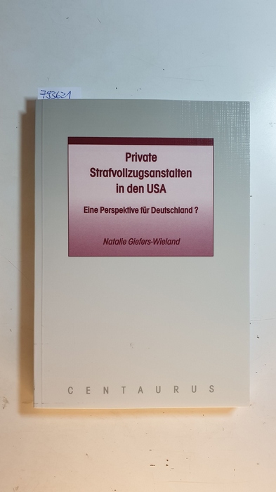 Giefers-Wieland, Natalie [Verfasser]  Private Strafvollzugsanstalten in Den USA : Eine Perspektive Für Deutschland? 