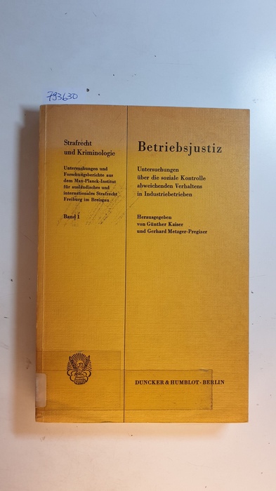 Kaiser, Günther [Hrsg.] ; Metzger-Pregizer, Gerhard [Hrsg.]  Strafrecht und Kriminologie ; Bd. 1  Betriebsjustiz : Unters. über d. soziale Kontrolle abweichenden Verhaltens in Industriebetrieben 