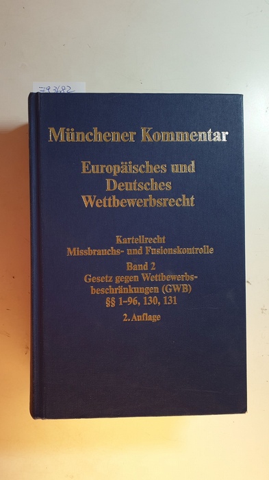 Bornkamm, Joachim [Hrsg.] ; Bach, Albrecht [Bearb.]  Münchener Kommentar europäisches und deutsches Wettbewerbsrecht  Teil: Bd. 2., Gesetz gegen Wettbewerbsbeschränkungen (GWB) §§ 1 - 96, 130, 131 