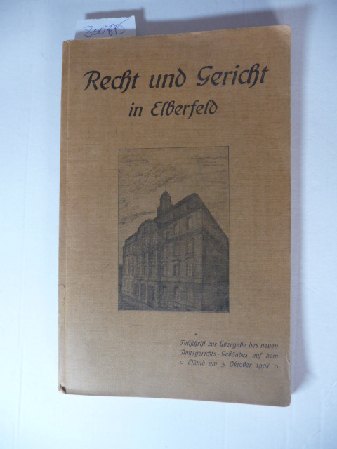Diverse  Recht und Gericht in Elberfeld. Fest-Schrift zur Übergabe des neuen Amtsgerichts-Gebäudes auf dem Eiland am 3. Oktober 1908 