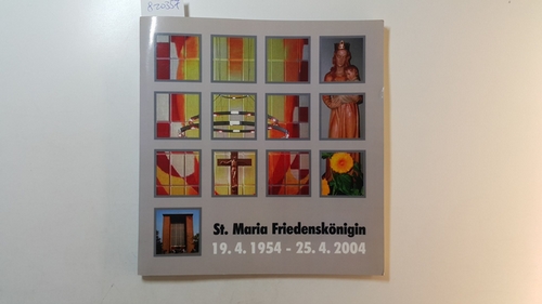 Katholische Kirchengemeinde Herz Jesu und St. Antonius [Hrsg.]  St. Maria Friedenskönigin. 19. 4. 1954 - 25. 4. 2004 - Festschrift zum 50-jahrigen Jubiläum. 