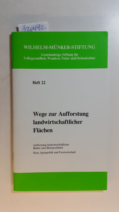 Wilhelm-Münker-Stiftung  Heft 22: Wege zur Aufforstung landwirtschaftlicher Flächen: Aufforstung landwirtschaftlicher Böden zum Biotopverbund - Neue Agrapolitik und Forstwirtschaft 