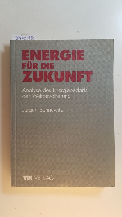 Bennewitz, Jürgen [Verfasser]  Energie für die Zukunft : Analyse des Energiebedarfs der Weltbevölkerung 