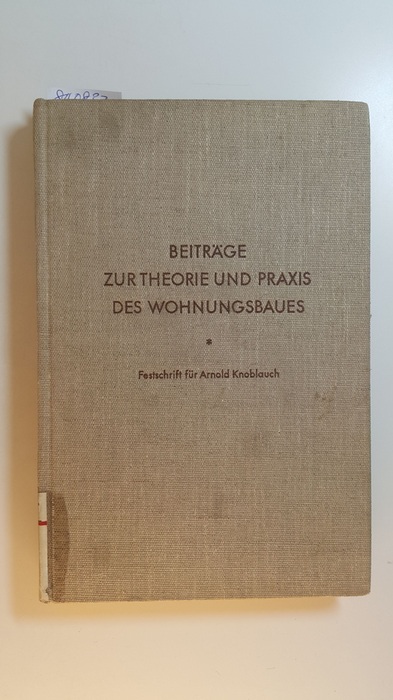 Fischer-Dieskau, Joachim  Beiträge zur Theorie und Praxis des Wohnungsbaues : Arnold Knoblauch als Festschrift zum 80. Geburtstag gewidmet von seinen Freunden 