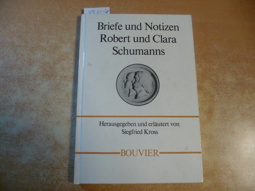 Schumann, Robert ; Schumann, Clara ; Kross, Siegfried [Hrsg.]  Briefe und Notizen Robert und Clara Schumanns 