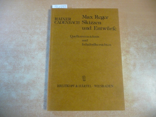 Cadenbach, Rainer  Max Reger - Skizzen und Entwürfe : Quellenverz. u. Inhaltsübersichten 
