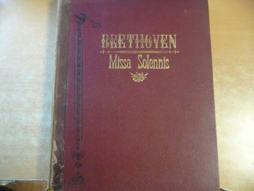 Ludwig van Beethoven  Messe. (Missa Solemnis) für vier Solostimmen, Chor und Orchster. Dem Cardinal Erzherzog Rudolph Johann gewidmet. Op. 123 