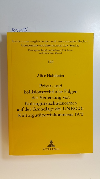 Halsdorfer, Alice  Privat- und kollisionsrechtliche Folgen der Verletzung von Kulturgüterschutznormen auf der Grundlage des UNESCO-Kulturgutübereinkommens 1970 