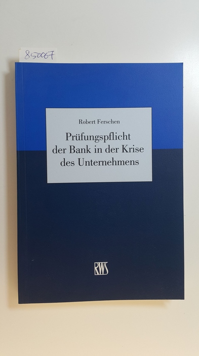 Ferschen, Robert  Prüfungspflicht der Bank in der Krise des Unternehmens : die Bank im Spannungsverhältnis zwischen Insolvenzvermeidung und Gläubigerrschädigung 