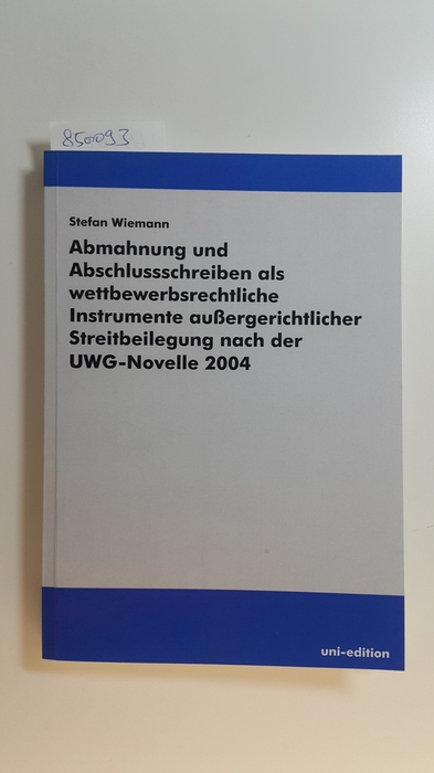 Wiemann, Stefan  Abmahnung und Abschlussschreiben als wettbewerbsrechtliche Instrumente außergerichtlicher Streitbeilegung nach der UWG-Novelle 2004 