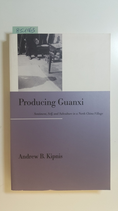 Kipnis, Andrew B.  Producing Guanxi: Sentiment, Self and Subculture in a North China Village (Comparative and International Working-) 