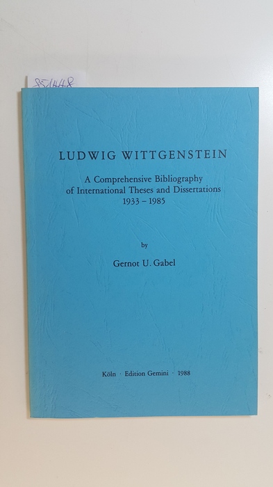 Gabel, Gernot U.  Ludwig Wittgenstein : a comprehensive bibliography of international theses and dissertations 1933 - 1985 