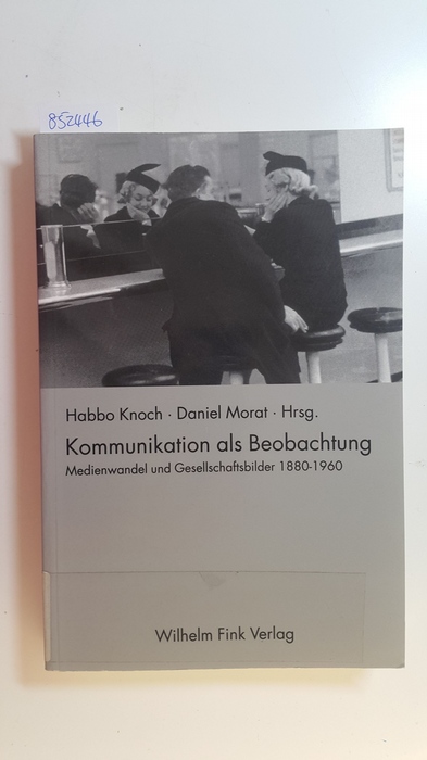 Knoch, Habbo [Hrsg.]  Kommunikation als Beobachtung : Medienanalyse und Gesellschaftsbilder 1880 - 1960 