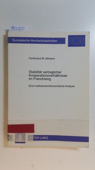 Altmann, Ferdinand W.  Stabilität vertraglicher Kooperationsverhältnisse im Franchising : eine institutionenökonomische Analyse 
