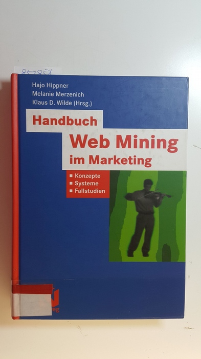 Hippner, Hajo [Hrsg.]  Handbuch Web Mining im Marketing : Konzepte, Systeme, Fallstudien 