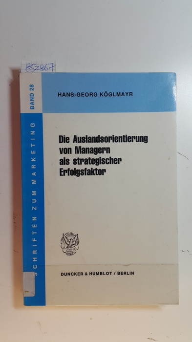 Köglmayr, Hans-Georg  Die Auslandsorientierung von Managern als strategischer Erfolgsfaktor 