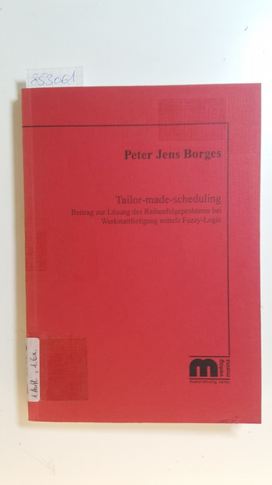 Borges, Peter Jens  Tailor-made scheduling : Beitrag zur Lösung des Reihenfolgeproblems bei Werkstattfertigung mittels Fuzzy-Logic 