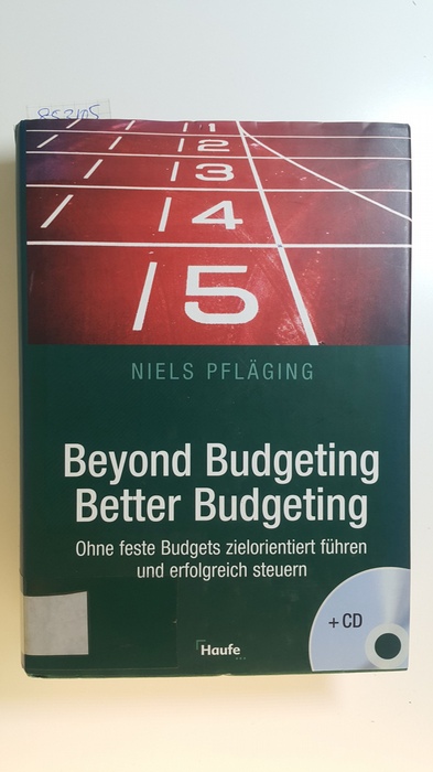 Pfläging, Niels  Beyond budgeting, better budgeting : ohne feste Budgets zielorientiert führen und erfolgreich steuern. Mit CD-ROM. 