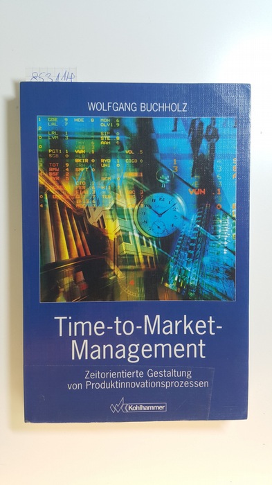 Buchholz, Wolfgang  Time-to-market-Management : zeitorientierte Gestaltung von Produktinnovationsprozessen 
