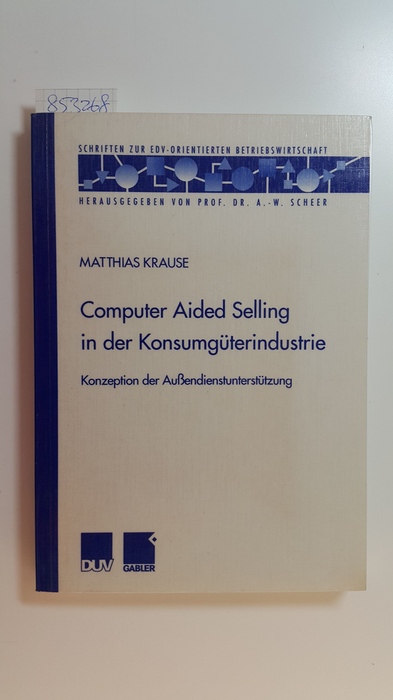 Krause, Matthias  Computer Aided Selling in der Konsumgüterindustrie : Konzeption der Außendienstunterstützung 