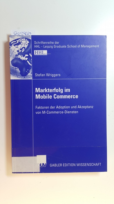 Wriggers, Stefan  Markterfolg im Mobile Commerce : Faktoren der Adoption und Akzeptanz von M-Commerce-Diensten 