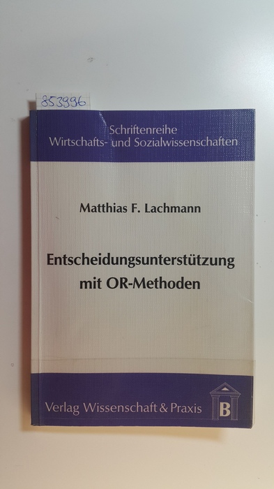 Lachmann, Matthias F.  Entscheidungsunterstützung mit OR-Methoden : Problemlösung mit operations-research-Modellen und -Algorithmen in Entscheidungsunterstützungssystemen 
