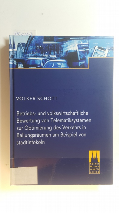 Schott, Volker  Betriebs- und volkswirtschaftliche Bewertung von Telematiksystemen zur Optimierung des Verkehrs in Ballungsräumen am Beispiel von stadtinfoköln 