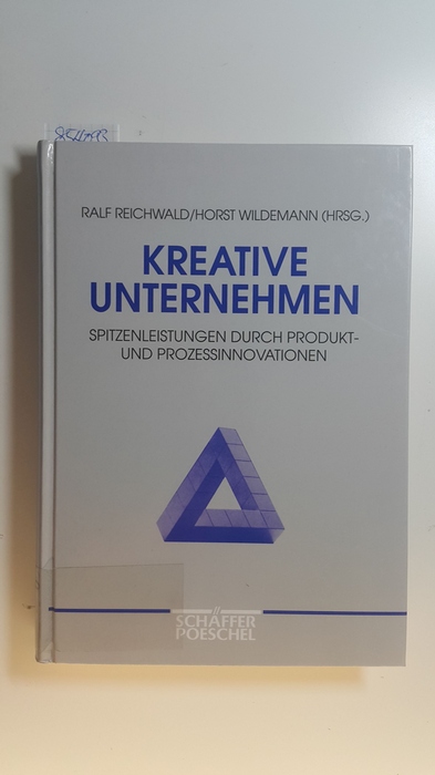 Reichwald, Ralf [Hrsg.]  Kreative Unternehmen : Spitzenleistungen durch Produkt- und Prozessinnovation 