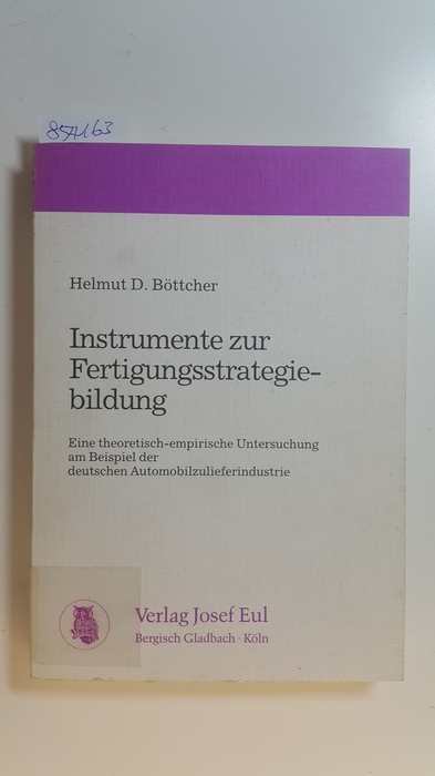 Böttcher, Helmut D.  Instrumente zur Fertigungsstrategiebildung : eine theoretisch-empirische Untersuchung am Beispiel der deutschen Automobilzulieferindustrie 