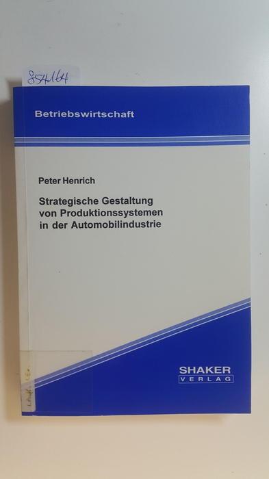 Henrich, Peter  Strategische Gestaltung von Produktionssystemen in der Automobilindustrie 