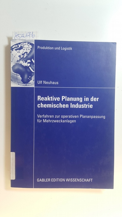 Neuhaus, Ulf  Reaktive Planung in der chemischen Industrie : Verfahren zur operativen Plananpassung für Mehrzweckanlagen 
