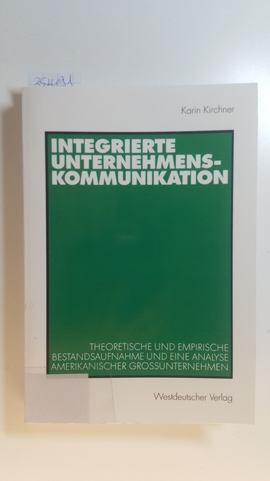 Kirchner, Karin  Integrierte Unternehmenskommunikation : theoretische und empirische Bestandsaufnahme und eine Analyse amerikanischer Großunternehmen 