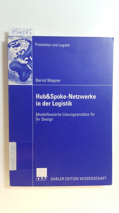 Wagner, Bernd  Hub&Spoke-Netzwerke in der Logistik : modellbasierte Lösungsansätze für ihr Design 