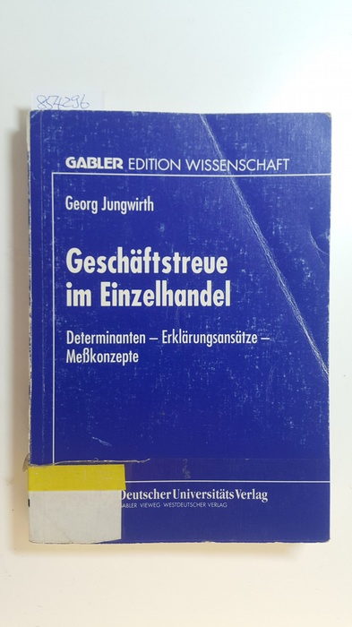Jungwirth, Georg  Geschäftstreue im Einzelhandel : Determinaten, Erklärungsansätze, Meßkonzepte 