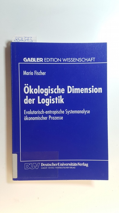 Fischer, Mario  Ökologische Dimension der Logistik : evolutorisch-entropische Systemanalyse ökonomischer Prozesse 