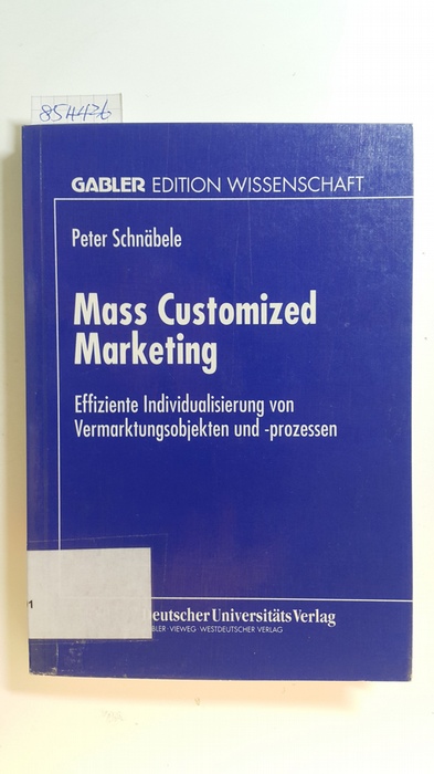 Schnäbele, Peter  Mass customized marketing : effiziente Individualisierung von Vermarktungsobjekten und -prozessen 