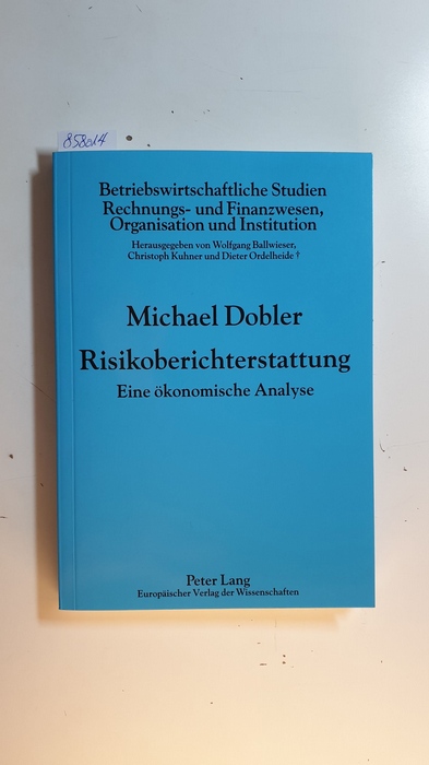 Dobler, Michael  Risikoberichterstattung : eine ökonomische Analyse ( Betriebswirtschaftliche Studien, Rechnungs- und Finanzwesen, Organisation und Institution ; Bd. 67) 