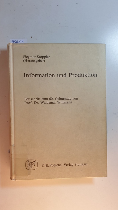 Stöppler, Siegmar [Hrsg.]  Information und Produktion : Beiträge zur Unternehmenstheorie und Unternehmensplanung : Festschrift zum 60. Geburtstag von Prof. Dr. Waldemar Wittmann 