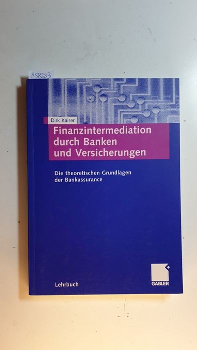 Kaiser, Dirk (Verfasser)  Finanzintermediation durch Banken und Versicherungen : die theoretischen Grundlagen der Bankassurance 