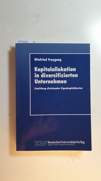 Freygang, Winfried  Kapitalallokation in diversifizierten Unternehmen : Ermittlung divisionaler Eigenkapitalkosten 