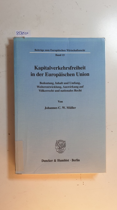 Müller, Johannes C. W.  Kapitalverkehrsfreiheit in der Europäischen Union : Bedeutung, Inhalt und Umfang, Weiterentwicklung, Auswirkung auf Völkerrecht und nationales Recht 
