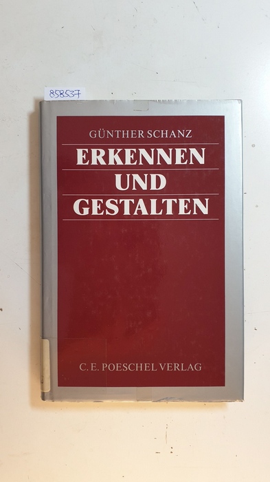 Schanz, Günther  Erkennen und Gestalten : Betriebswirtschaftslehre in krit.-rationaler Absicht 