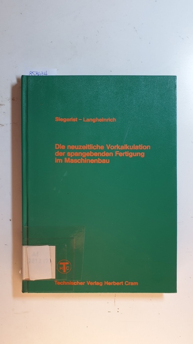 Langheinrich, Gerhard ; Siegerist, Max [Begr.]  Die neuzeitliche Vorkalkulation der spangebenden Fertigung im Maschinenbau : mit 107 Formeln; 103 durchgerechnete Beisp. aus d. Praxis 